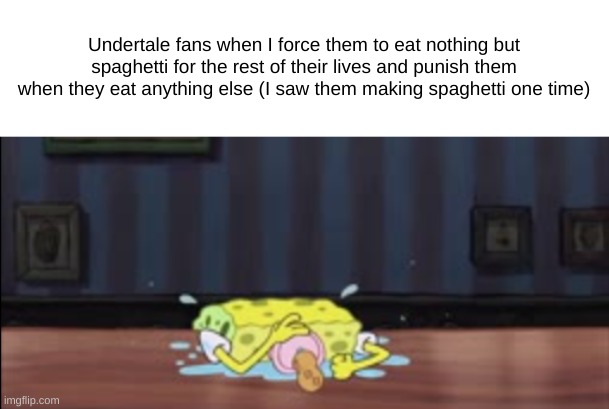 oh wow i wonder what undertale character this relates to (read tags) | Undertale fans when I force them to eat nothing but spaghetti for the rest of their lives and punish them when they eat anything else (I saw them making spaghetti one time) | image tagged in suddenly they don't like that anymore,papyrus likes oatmeal with the dinosaur eggs,i don't even remember if he likes spaghetti | made w/ Imgflip meme maker