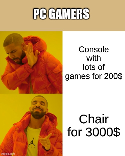 Drake Hotline Bling | PC GAMERS; Console with lots of games for 200$; Chair for 3000$ | image tagged in memes,drake hotline bling | made w/ Imgflip meme maker