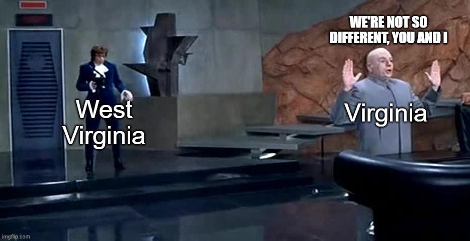 We're Not So Different | WE'RE NOT SO DIFFERENT, YOU AND I; Virginia; West Virginia | image tagged in we're not so different,west virginia,virginia,civil war,austin powers,dr evil | made w/ Imgflip meme maker