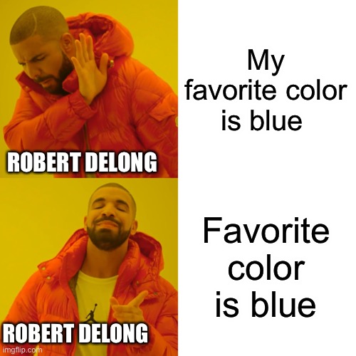 Hmmm | My favorite color is blue; ROBERT DELONG; Favorite color is blue; ROBERT DELONG | image tagged in memes,drake hotline bling | made w/ Imgflip meme maker