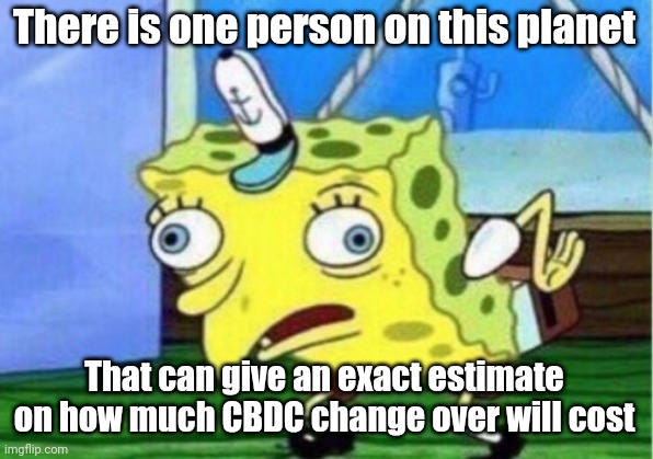 If you don't make it about politics, you need x dollars today in equipment for time series lag values on naics payroll | There is one person on this planet; That can give an exact estimate on how much CBDC change over will cost | image tagged in memes,mocking spongebob,super metics are fun,mad cow here lag lower gdp then and there | made w/ Imgflip meme maker