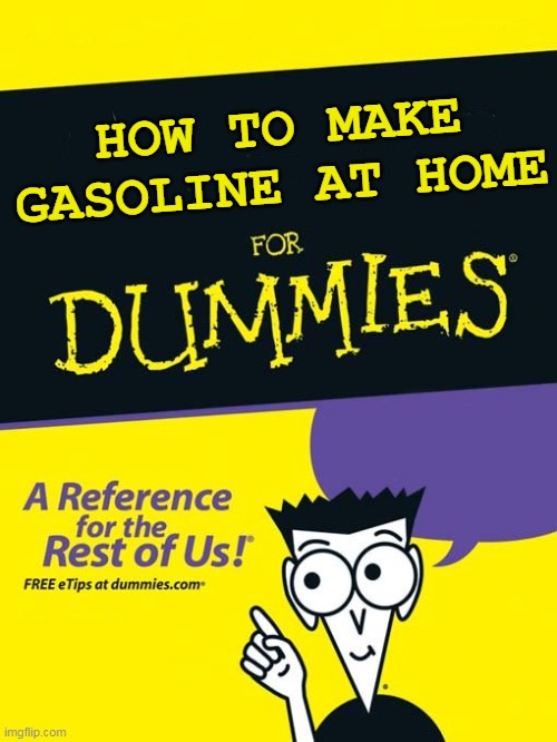Administration says we need to be resourceful during the Putin Gas Price Hike | HOW TO MAKE GASOLINE AT HOME | image tagged in memes | made w/ Imgflip meme maker