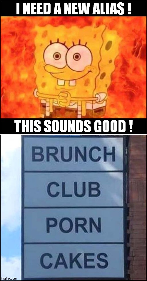 Sponge Bobs New Name ? |  I NEED A NEW ALIAS ! THIS SOUNDS GOOD ! | image tagged in fun,spongebob,names,identity | made w/ Imgflip meme maker