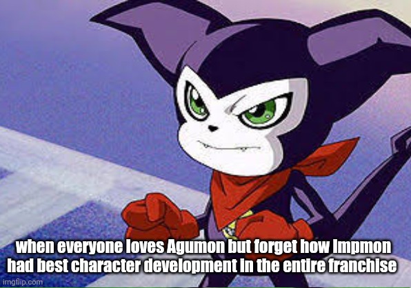 impmon | when everyone loves Agumon but forget how Impmon had best character development in the entire franchise | image tagged in digimon | made w/ Imgflip meme maker