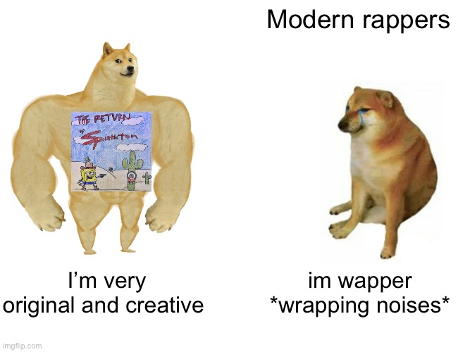 Please listen to the return of spinkleton | Modern rappers; I’m very original and creative; im wapper *wrapping noises* | image tagged in memes,buff doge vs cheems | made w/ Imgflip meme maker