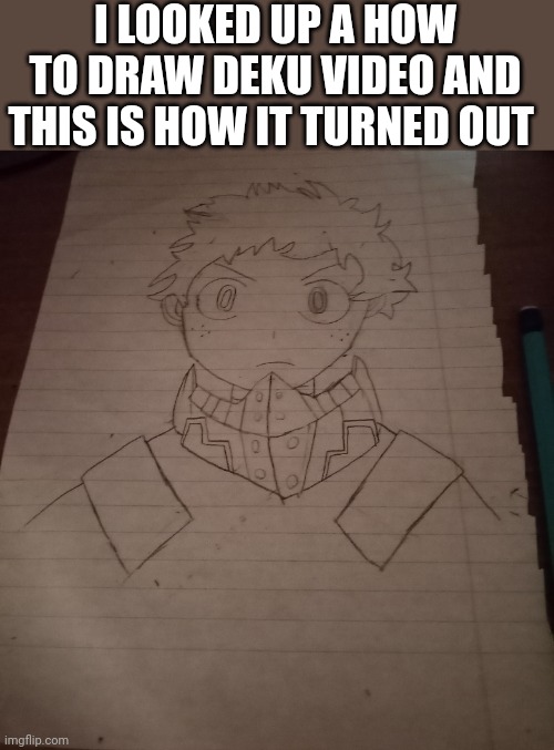 I LOOKED UP A HOW TO DRAW DEKU VIDEO AND THIS IS HOW IT TURNED OUT | made w/ Imgflip meme maker