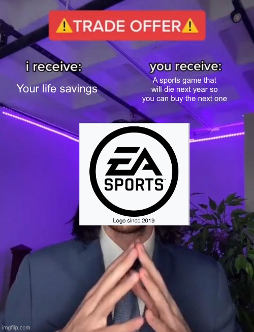 Trade Offer | Your life savings; A sports game that will die next year so you can buy the next one | image tagged in trade offer,ea sports,madden,fifa,random tag i decided to put,the show | made w/ Imgflip meme maker