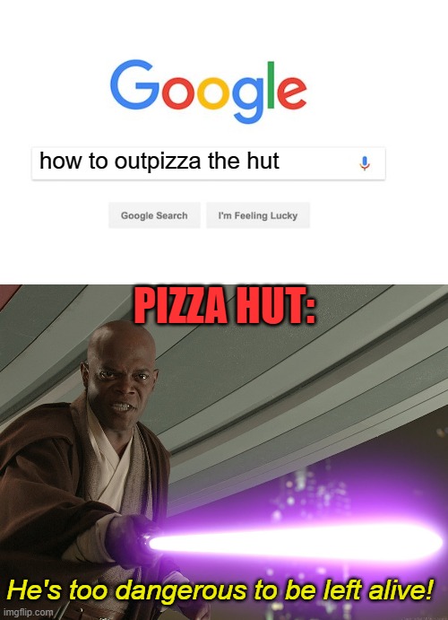 Just buy Domino's |  how to outpizza the hut; PIZZA HUT:; He's too dangerous to be left alive! | image tagged in he's too dangerous to be left alive,pizza hut,google search | made w/ Imgflip meme maker