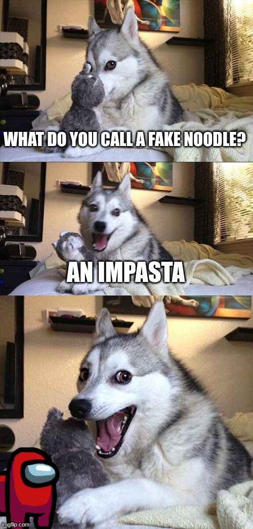 Bad Pun Dog | WHAT DO YOU CALL A FAKE NOODLE? AN IMPASTA | image tagged in memes,bad pun dog,dad joke,among us,impostor,dog | made w/ Imgflip meme maker