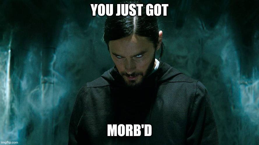 Morbius | YOU JUST GOT MORB'D | image tagged in morbius | made w/ Imgflip meme maker