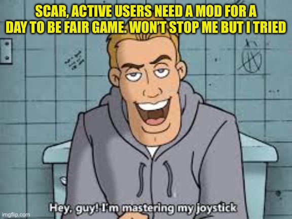 I will find you and give you pink eye | SCAR, ACTIVE USERS NEED A MOD FOR A DAY TO BE FAIR GAME. WON’T STOP ME BUT I TRIED | made w/ Imgflip meme maker
