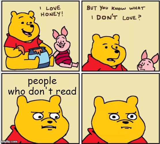 serious winnie the pooh |  people who don't read | image tagged in serious winnie the pooh | made w/ Imgflip meme maker