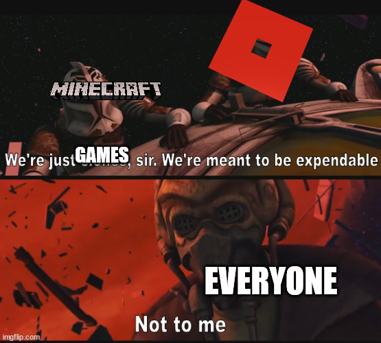 Not to me | GAMES; EVERYONE | image tagged in not to me | made w/ Imgflip meme maker