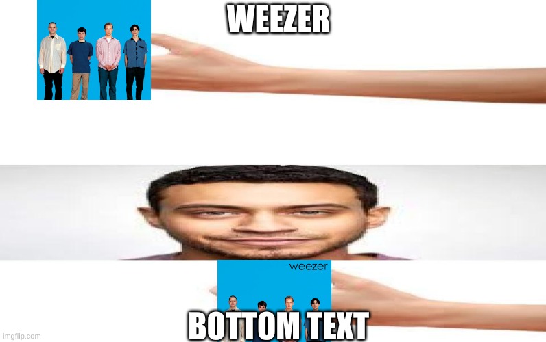 Weezer |  WEEZER; BOTTOM TEXT | image tagged in weezer | made w/ Imgflip meme maker