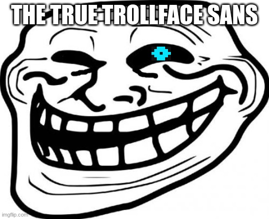 Troll Face Meme | THE TRUE TROLLFACE SANS | image tagged in memes,troll face | made w/ Imgflip meme maker