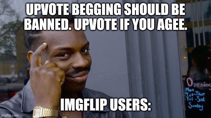 Upvote beggars are getting smarter... | UPVOTE BEGGING SHOULD BE BANNED. UPVOTE IF YOU AGEE. IMGFLIP USERS: | image tagged in memes,roll safe think about it | made w/ Imgflip meme maker