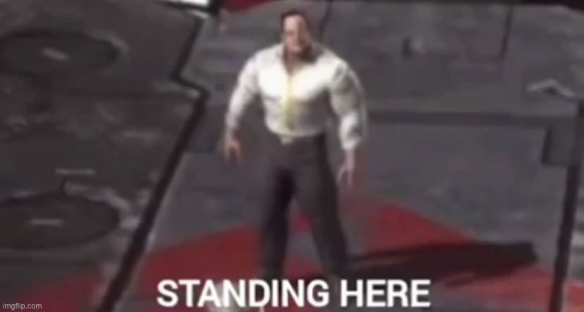 STANDING HERE | image tagged in standing here | made w/ Imgflip meme maker