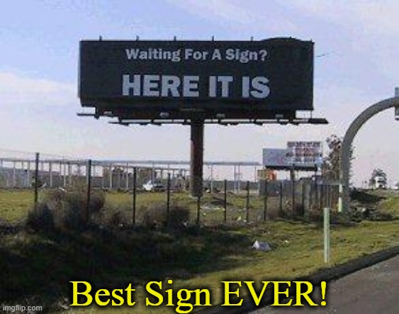 Here's Your Sign | Best Sign EVER! | image tagged in fun,marketing,best ad ever,sign,funny signs,here it comes | made w/ Imgflip meme maker