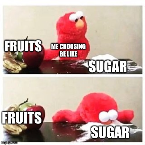 Me be like | FRUITS; ME CHOOSING BE LIKE; SUGAR; FRUITS; SUGAR | image tagged in elmo cocaine | made w/ Imgflip meme maker