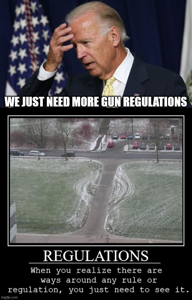 WE JUST NEED MORE GUN REGULATIONS; ......... | image tagged in joe biden worries,political meme | made w/ Imgflip meme maker