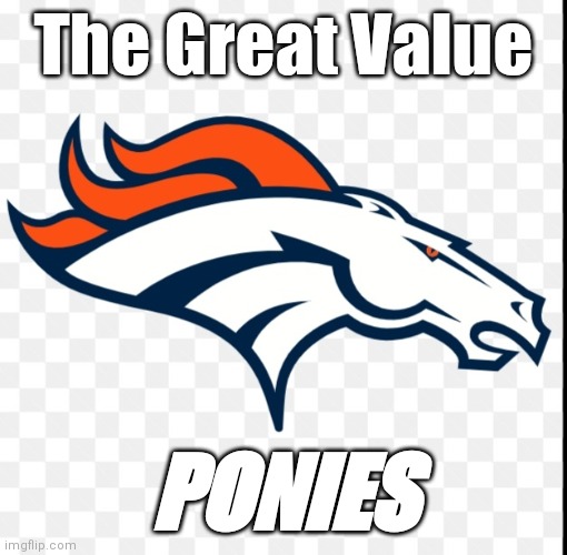 Denver Ponies | The Great Value; PONIES | image tagged in funny | made w/ Imgflip meme maker