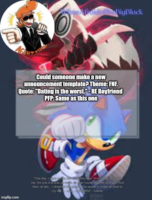 Please. | Could someone make a new announcement template? Theme: FNF. Quote: "Dating is the worst." - RE Boyfriend 
PFP: Same as this one | image tagged in sonic forces announcement template better quality | made w/ Imgflip meme maker