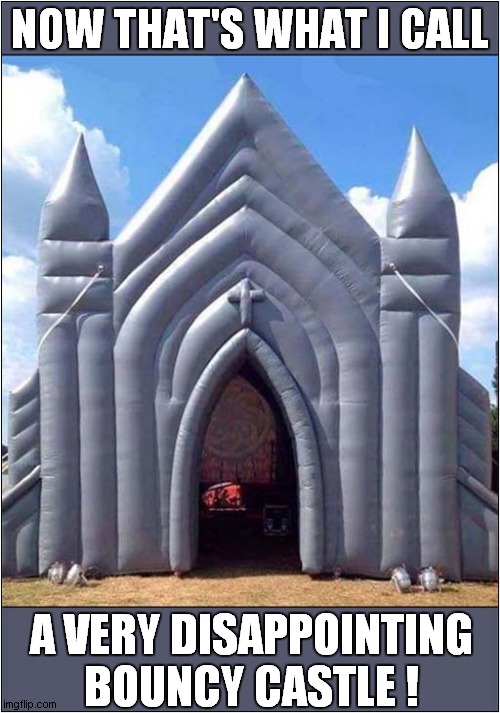 Welcome To The House Of Fun ! | NOW THAT'S WHAT I CALL; A VERY DISAPPOINTING BOUNCY CASTLE ! | image tagged in inflatable,church,disappointment,bouncy castle | made w/ Imgflip meme maker