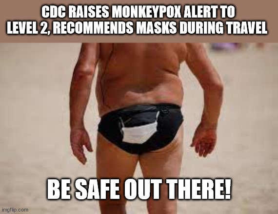Mask for Monkeypox |  CDC RAISES MONKEYPOX ALERT TO LEVEL 2, RECOMMENDS MASKS DURING TRAVEL; BE SAFE OUT THERE! | image tagged in monkeypox,cdc,stupidity,liberal logic | made w/ Imgflip meme maker