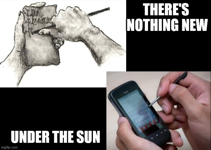 There's nothing new under the sun | THERE'S
 NOTHING NEW; UNDER THE SUN | image tagged in cuneiform | made w/ Imgflip meme maker