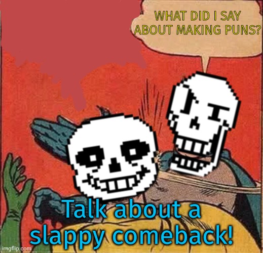 It's time to stop | WHAT DID I SAY ABOUT MAKING PUNS? Talk about a slappy comeback! | image tagged in papyrus slapping sans,its time to stop,puns,sans undertale | made w/ Imgflip meme maker