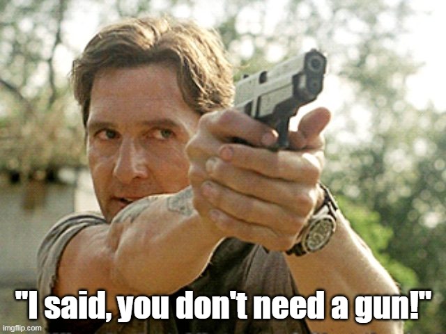 Guns for me, but not for thee. | "I said, you don't need a gun!" | image tagged in hollywood hypocrite,liberal hypocrisy,liars,guns,stupid liberals | made w/ Imgflip meme maker