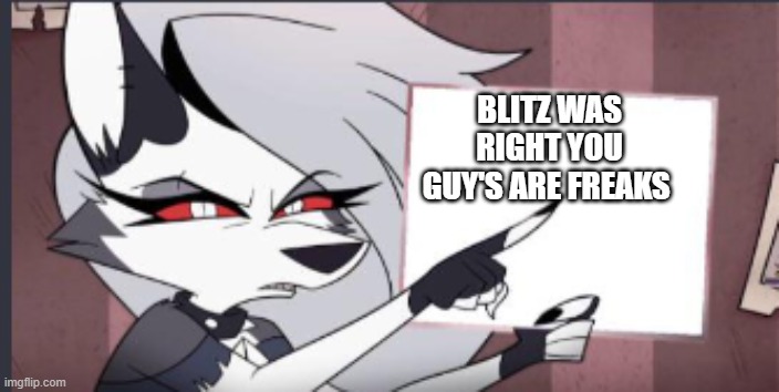 stop simping over a hellhound |  BLITZ WAS RIGHT YOU GUY'S ARE FREAKS | image tagged in sign | made w/ Imgflip meme maker