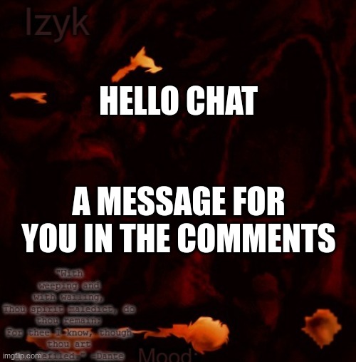 Izyk temp | HELLO CHAT; A MESSAGE FOR YOU IN THE COMMENTS | image tagged in izyk temp | made w/ Imgflip meme maker