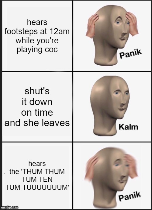 Panik Kalm Panik Meme | hears footsteps at 12am while you're playing coc; shut's it down on time and she leaves; hears the 'THUM THUM TUM TEN TUM TUUUUUUUM' | image tagged in memes,panik kalm panik | made w/ Imgflip meme maker