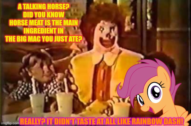 Mystery meat | A TALKING HORSE? DID YOU KNOW HORSE MEAT IS THE MAIN INGREDIENT IN THE BIG MAC YOU JUST ATE? REALLY? IT DIDN'T TASTE AT ALL LIKE RAINBOW DAS | image tagged in mystery,meat,nom nom nom,mcdonalds,scootaloo | made w/ Imgflip meme maker