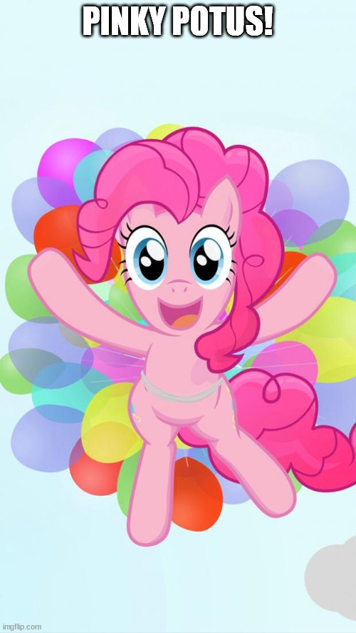 Pinkie Pie My Little Pony I'm back! | PINKY POTUS! | image tagged in pinkie pie my little pony i'm back | made w/ Imgflip meme maker
