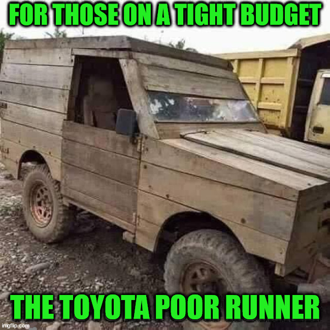 FOR THOSE ON A TIGHT BUDGET; THE TOYOTA POOR RUNNER | image tagged in cars | made w/ Imgflip meme maker