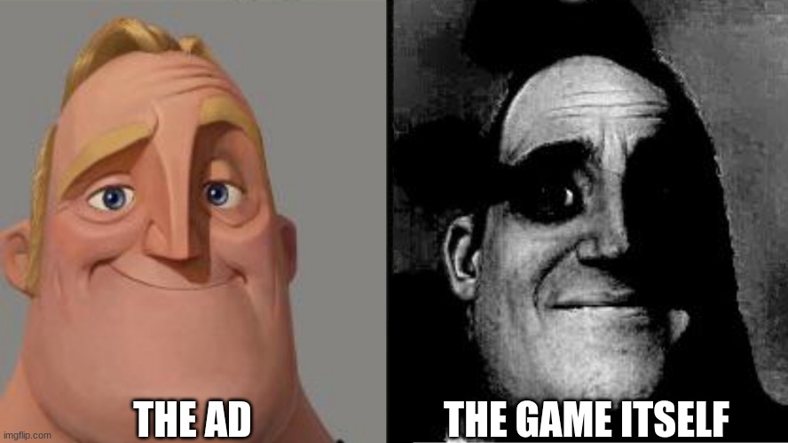 ads suck tbh | THE AD; THE GAME ITSELF | image tagged in traumatized mr incredible | made w/ Imgflip meme maker