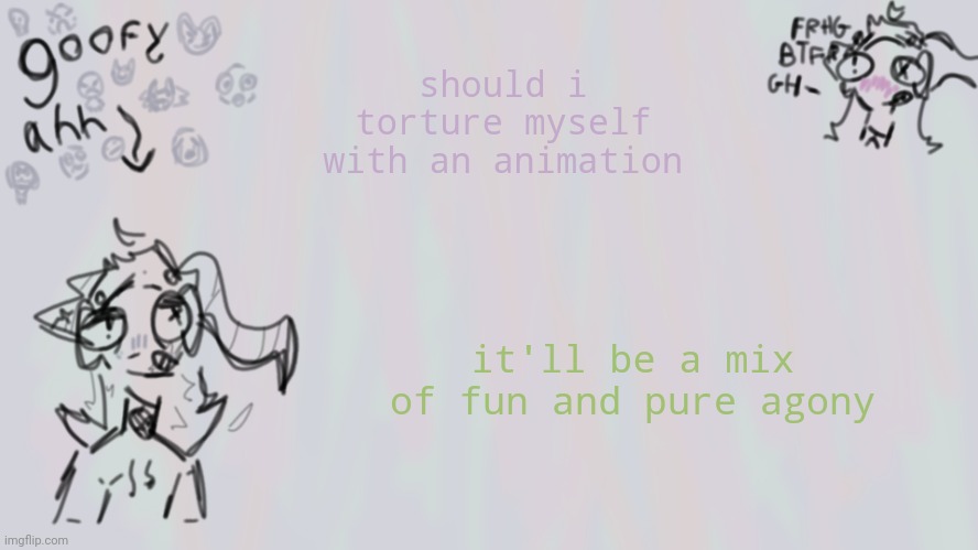 I wanna animate zym to boogie woogie wu if i do do the animation | should i torture myself with an animation; it'll be a mix of fun and pure agony | image tagged in goofy lil temp | made w/ Imgflip meme maker