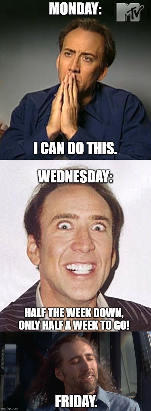 How lawyers do it week after week after week after week after... | MONDAY:; I CAN DO THIS. WEDNESDAY:; HALF THE WEEK DOWN, ONLY HALF A WEEK TO GO! FRIDAY. | image tagged in nicolas cage contemplating,crazy nicolas cage big photo,nic cage feels good,lawyers | made w/ Imgflip meme maker