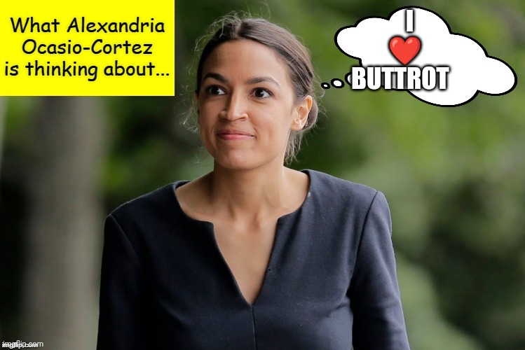 What Alexandria Ocasio-Cortez is thinking about... | I
                                                           ❤️
                                                         BUTTROT | image tagged in what alexandria ocasio-cortez is thinking about | made w/ Imgflip meme maker
