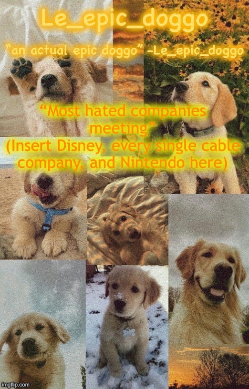 Doggo temp by doggo. Wait what that’s confusing | “Most hated companies meeting”
(Insert Disney, every single cable company, and Nintendo here) | image tagged in doggo temp by doggo wait what that s confusing | made w/ Imgflip meme maker