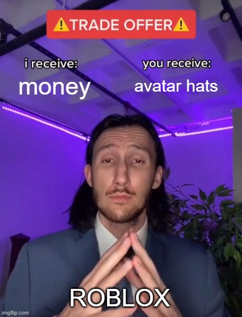 Roblox Money Meme | money; avatar hats; ROBLOX | image tagged in trade offer,roblox,i receive you receive,gaming,robux | made w/ Imgflip meme maker
