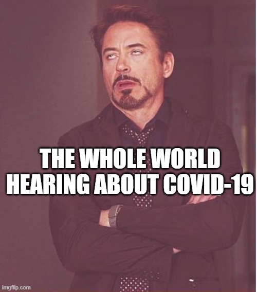 Face You Make Robert Downey Jr |  THE WHOLE WORLD HEARING ABOUT COVID-19 | image tagged in memes,face you make robert downey jr,covid-19,covid,news | made w/ Imgflip meme maker