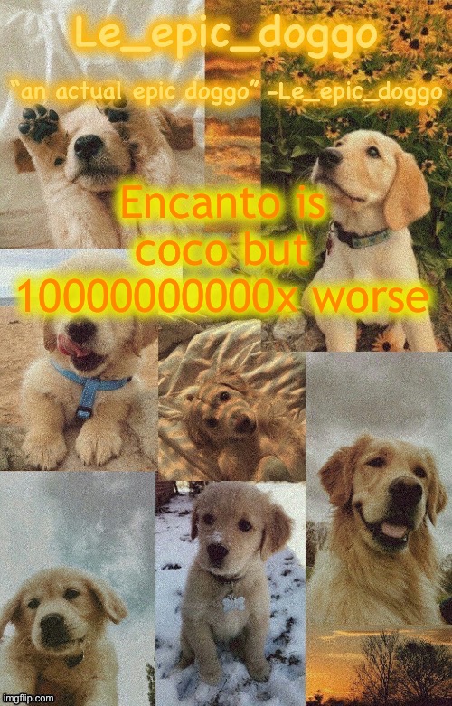 Doggo temp by doggo. Wait what that’s confusing | Encanto is coco but 10000000000x worse | image tagged in doggo temp by doggo wait what that s confusing | made w/ Imgflip meme maker