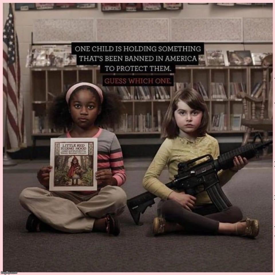 GOP: “Ban the books, keep the guns.” | image tagged in guns kill people,books,children,guns,murica,'murica | made w/ Imgflip meme maker