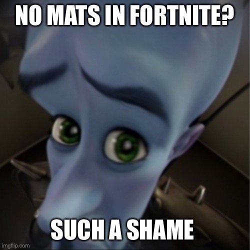 Megamind peeking | NO MATS IN FORTNITE? SUCH A SHAME | image tagged in megamind peeking | made w/ Imgflip meme maker