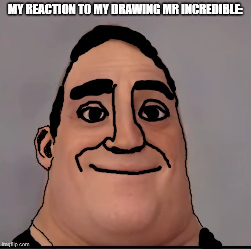 upvote | MY REACTION TO MY DRAWING MR INCREDIBLE: | image tagged in mr incredible canny phase 1 5 | made w/ Imgflip meme maker