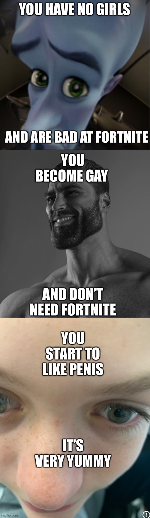 YOU HAVE NO GIRLS; AND ARE BAD AT FORTNITE; YOU BECOME GAY; AND DON’T NEED FORTNITE; YOU START TO LIKE PENIS; IT’S VERY YUMMY | image tagged in megamind peeking | made w/ Imgflip meme maker