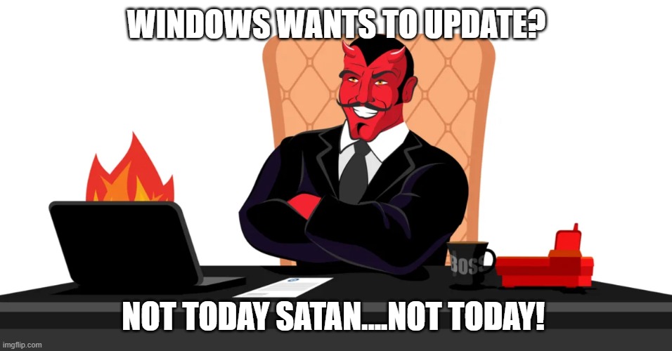 Windows updates | WINDOWS WANTS TO UPDATE? NOT TODAY SATAN....NOT TODAY! | image tagged in microsoft,windows 10,information | made w/ Imgflip meme maker